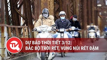 Dự báo thời tiết 3/12: Bắc Bộ trời rét, vùng núi rét đậm | Truyền hình Quốc hội Việt Nam