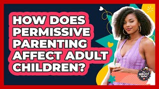 How Does Permissive Parenting Affect Adult Children? - The Millennial Mother