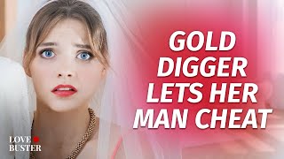 Gold Digger Lets Her Man Cheat | @Lovebuster_
