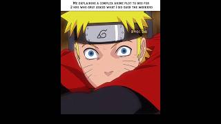 Me taking all of bro's time to explain a anime plot 🌚🥀 #amv #anime #naruto #meme #memes