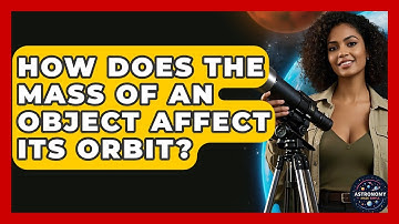 How Does The Mass Of An Object Affect Its Orbit? - Astronomy Made Simple
