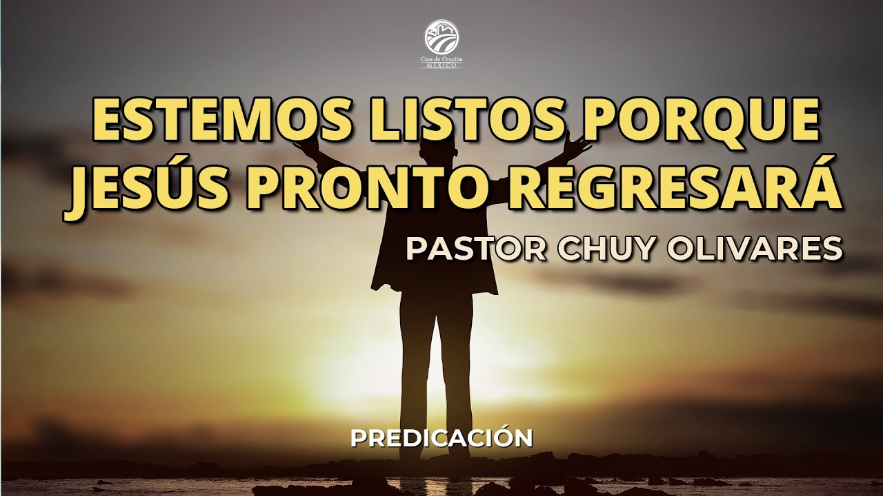 Chuy Olivares - Estemos listos porque Jesús pronto regresará