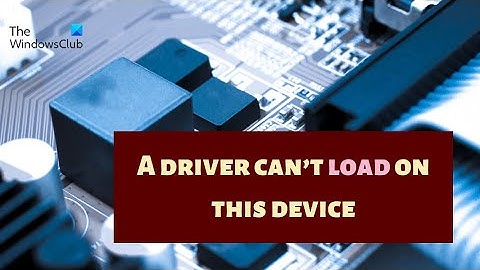 A driver can’t load on this device in Windows 11