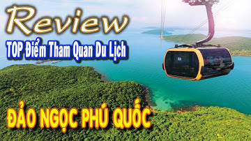 REVIEW TOP NHỮNG ĐIỂM THAM QUAN DU LỊCH ĐẢO NGỌC - PHÚ QUỐC