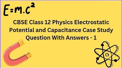 CBSE Class 12 Physics | Electrostatic Potential and Capacitance | Case Study Question With Answers 1