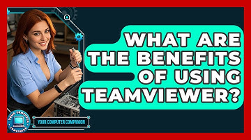 What Are The Benefits Of Using TeamViewer? - Your Computer Companion