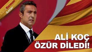 Ali Koç Özür Diledi!