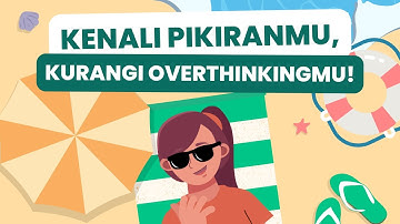 Kenali Pikiranmu, Kurangi Overthinkingmu