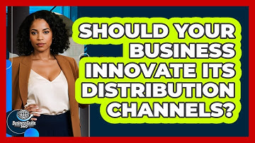 Should Your Business Innovate Its Distribution Channels? - BusinessGuide360.com