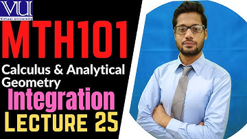 MTH101 | Calculus & Analytical Geometry | Lecture # 25 (Integration)