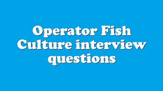 Operator Fish Culture interview questions