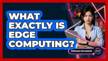 What Exactly Is Edge Computing? - Emerging Tech Insider