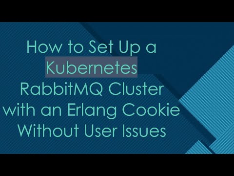 How to Set Up a Kubernetes RabbitMQ Cluster with an Erlang Cookie Without User Issues