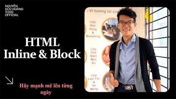 W01- Bài 7 - HTML Inline & Block  | Nguyễn Hữu Hoàng Tùng Official