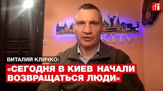 «Сегодня Киев лучше защищен, сюда начали возвращаться люди». Мэр украинской столицы Виталий Кличко