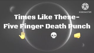 | Times Like These, Five Finger Death Punch | Lyrics | Lyric Video By: LunaStarGalaxy |