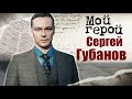 Сергей Губанов. Мой герой