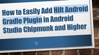 How to Easily Add Hilt Android Gradle Plugin in Android Studio Chipmunk and Higher