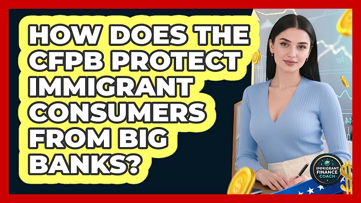 How Does The CFPB Protect Immigrant Consumers From Big Banks? - Immigrant Finance Coach