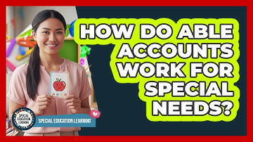 How Do ABLE Accounts Work for Special Needs?