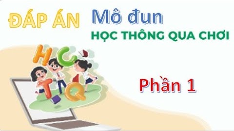 Đáp án mô đun Học thông qua chơi cấp Tiểu học đầy đủ (phần 1) | Diểm Phi Vlog