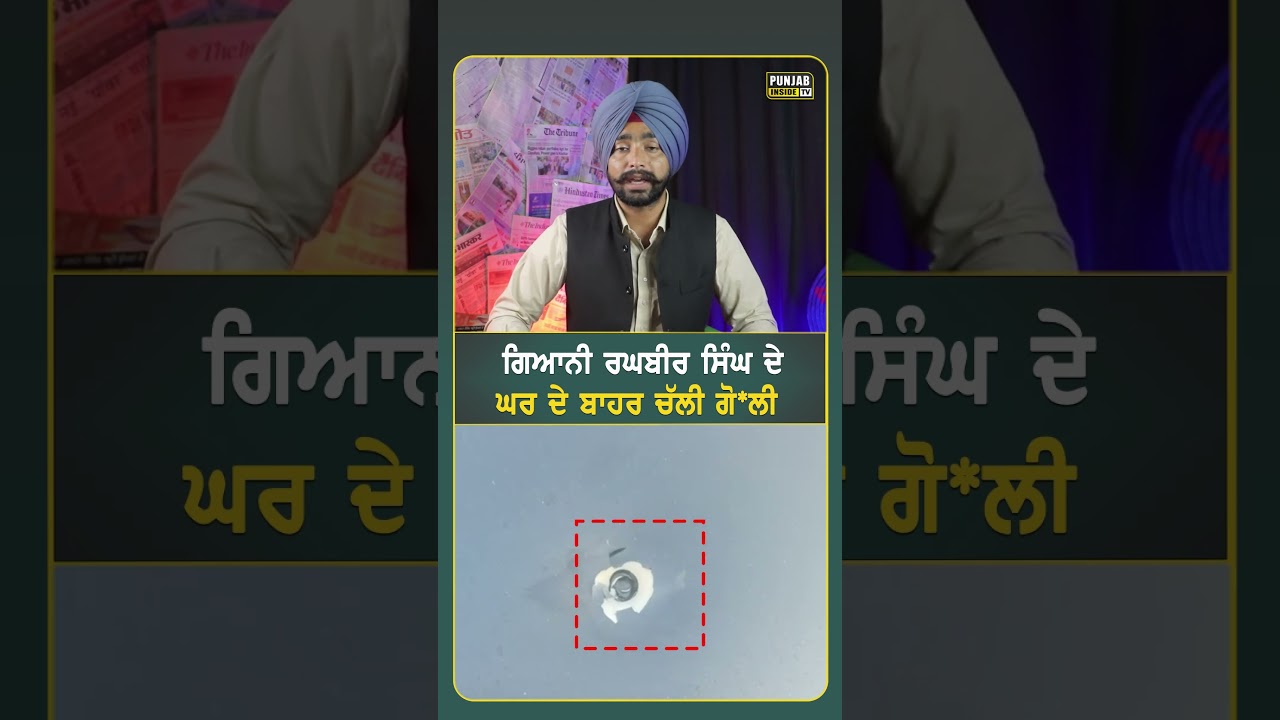Giani Raghbir Singh ਦੇ ਘਰ ਦੇ ਬਾਹਰ ਚੱਲੀ ਗੋ*ਲੀ