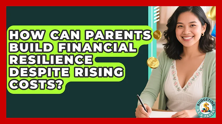 How Can Parents Build Financial Resilience Despite Rising Costs? - Budgeting as a Parent