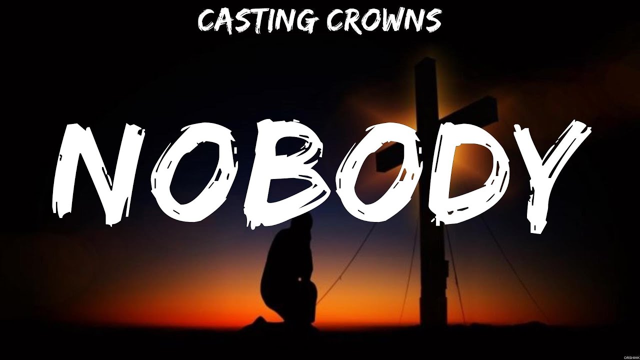 Casting Crowns Nobody Lyrics Crowder, Matthew West, Hillsong Worship 7