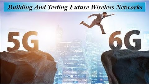 Building And Testing Future Wireless Networks
