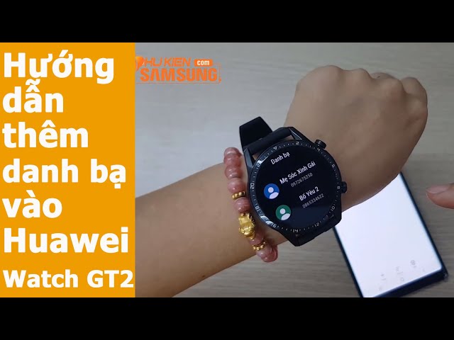 Hướng dẫn thêm danh bạ vào đồng hồ Huawei Watch GT2 chính hãng
