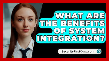 What Are The Benefits Of System Integration? - SecurityFirstCorp.com