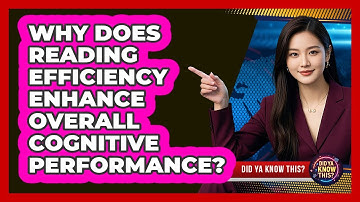 Why Does Reading Efficiency Enhance Overall Cognitive Performance? - Did Ya Know This