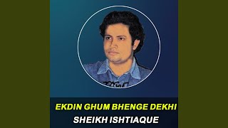 Ekdin Ghum Bhenge Dekhi