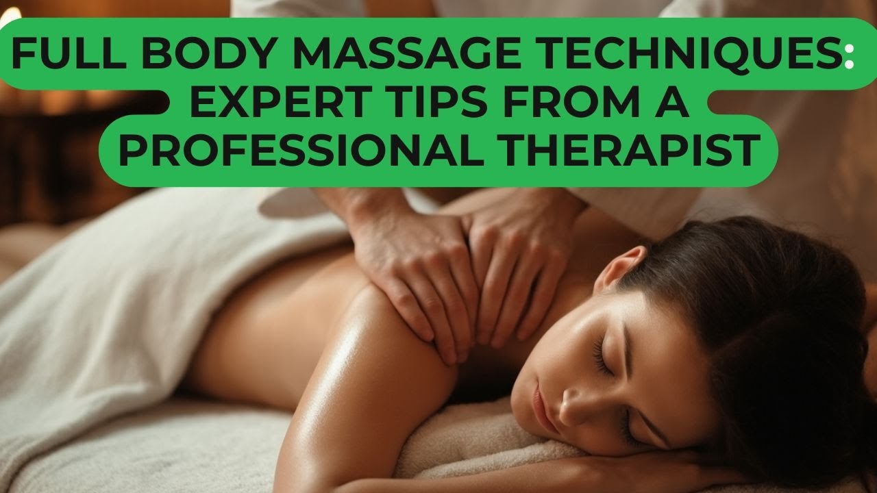 Full Body Massage Techniques Expert Tips From A Professional Therapist 