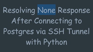 Resolving None Response After Connecting to Postgres via SSH Tunnel with Python