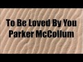 Parker McCollum - To Be Loved By You  (Lyrics)