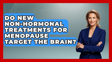 Do New Non-hormonal Treatments For Menopause Target The Brain? - Menopause Support Network