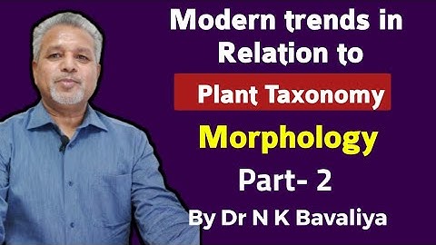 Modern trends in relation to Taxonomy | Morphology Explained by Dr N K Bavaliya