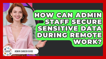 How Can Admin Staff Secure Sensitive Data During Remote Work? - Admin Career Guide