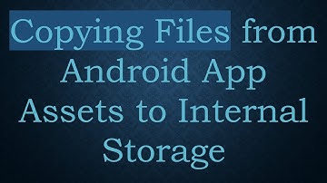 Copying Files from Android App Assets to Internal Storage