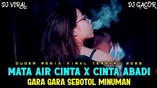 DJ MATA AIR CINTA X CINTA ABADI‼️DJ GARA GARA SEBOTOL MINUMAN X LAILA CANGGUNG V2 REMIX TERBARU 2025