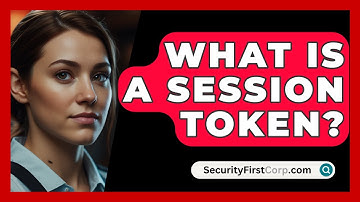 What Is A Session Token? - SecurityFirstCorp.com