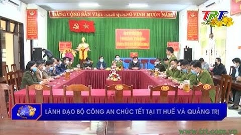 Lãnh đạo Bộ Công an chúc tết tại TT Huế và Quảng Trị