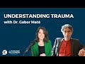 Understanding Trauma: A Conversation with Dr. Gabor Maté