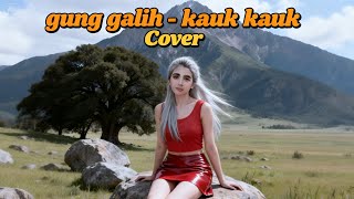Kauk Kauk - Gung galih ((Cover)) 