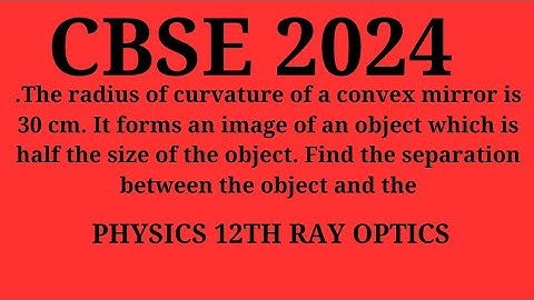 The radius of curvature of a convex mirror is 30 cm. It forms an image of an object which is half th