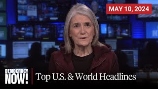 Top U.S. & World Headlines - May 10, 2024