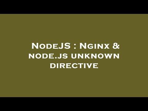 NodeJS : Nginx & node.js unknown directive