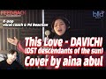 [ENG] K-pop Vocal Coach,Pd react to THIS LOVE - DAVICHI(OST DESCENDANTSOFTHESUN)Cover by Aina Abdul