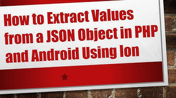 How to Extract Values from a JSON Object in PHP and Android Using Ion